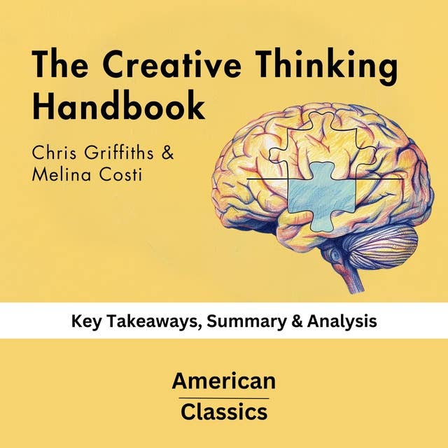 The Creative Thinking Handbook by Chris Griffiths & Melina Costi: key Takeaways, Summary & Analysis