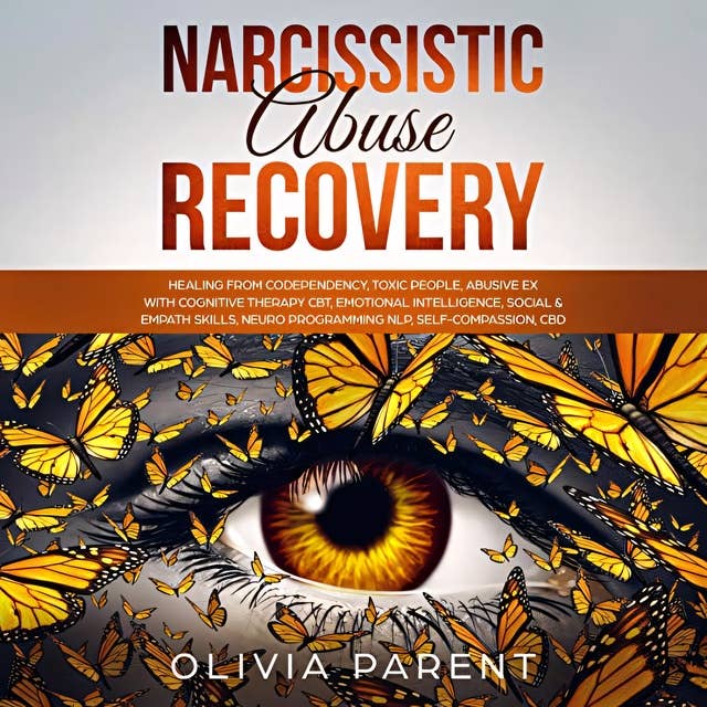 Narcissistic Abuse Recovery: Healing from Codependency, Toxic People, Abusive Ex with Cognitive Therapy CBT, Emotional Intelligence, Social & Empath Skills, Neuro Programming NLP, Self-Compassion, CBD