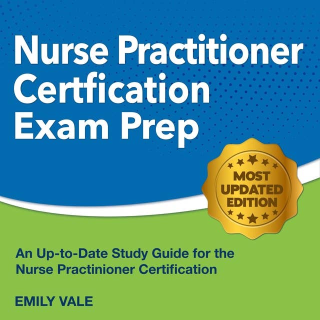 Nurse Practitioner Certification Exam Prep: Effortlessly Conquer Your Nurse Practitioner Certification Exam on Your First Attempt | Genuine Example Questions, Comprehensive Answer Insights.