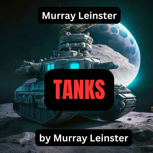 Murray Leinster: TANKS: "The deciding battle of the War of 1932 was the first in which the use of infantry was practically discontinued ..."