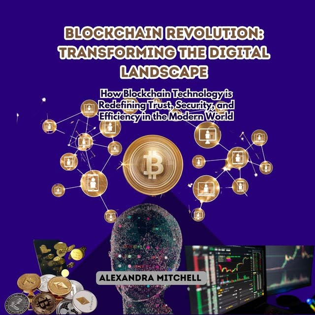 Blockchain Revolution: Transforming the Digital Landscape: How Blockchain Technology is Redefining Trust, Security, and Efficiency in the Modern World