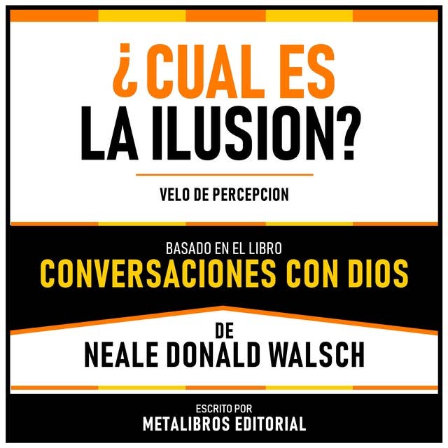 ¿Cual Es La Ilusion? - Basado En El Libro Conversaciones Con Dios De Neale Donald Walsch: Velo De Percepcion