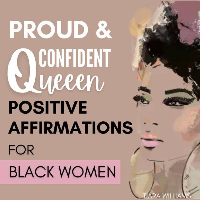 Proud & Confident Queen: Positive Affirmations For Black Women & Black Girls: Powerful, Uplifting Words to Cultivate Confidence, Success, Abundance, Joy, Love, Greatness & Remind You That You Are More Than Enough
