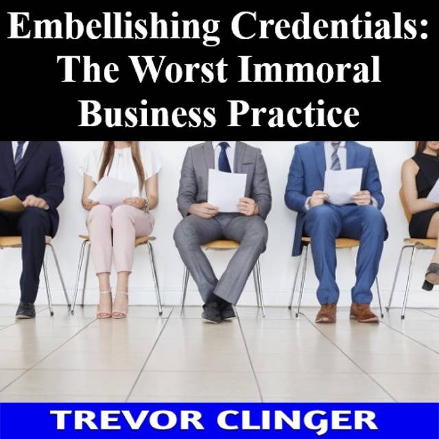 Embellishing Credentials: The Worst Immoral Business Practice 