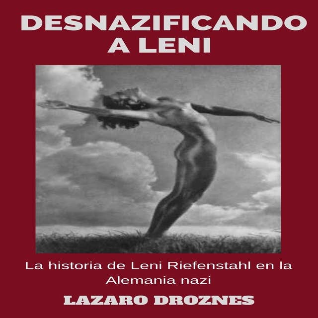 DESNAZIFICANDO A LENI: La historia de Leni Riefenstahl en la Alemania nazi.