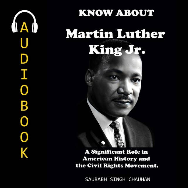 KNOW ABOUT "Martin Luther King Jr": A Significant Role in American History and the Civil Rights Movement.