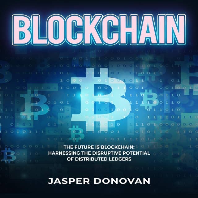 Blockchain: The Future is Blockchain: Harnessing the Disruptive Potential of Distributed Ledgers