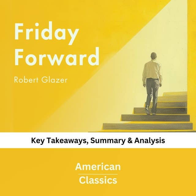 Friday Forward by Robert Glazer: key Takeaways, Summary & Analysis