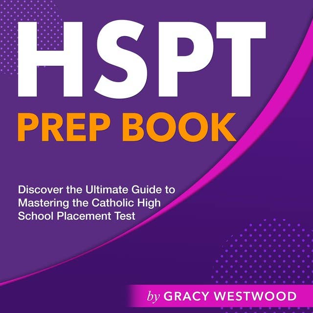 HSPT Prep Book: Your Ultimate Guide to Master the High School Proficiency Test | Over 200 In-depth Questions and Answers | Assuring You Ace It On The First Shot!