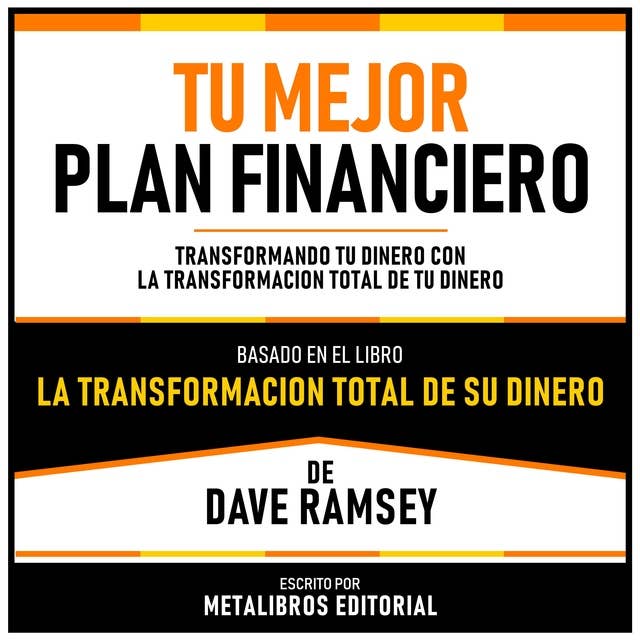 Tu Mejor Plan Financiero - Basado En El Libro La Transformacion Total De Su Dinero De Dave Ramsey: Transformando Tu Dinero Con La Transformacion Total De Tu Dinero