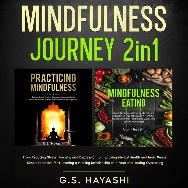 Mindfulness Journey 2in1: From Reducing Stress, Anxiety, and Depression to Improving Mental Health and Inner Peace: Simple Practices for Nurturing a Healing Relationship with Food and Ending Overeating