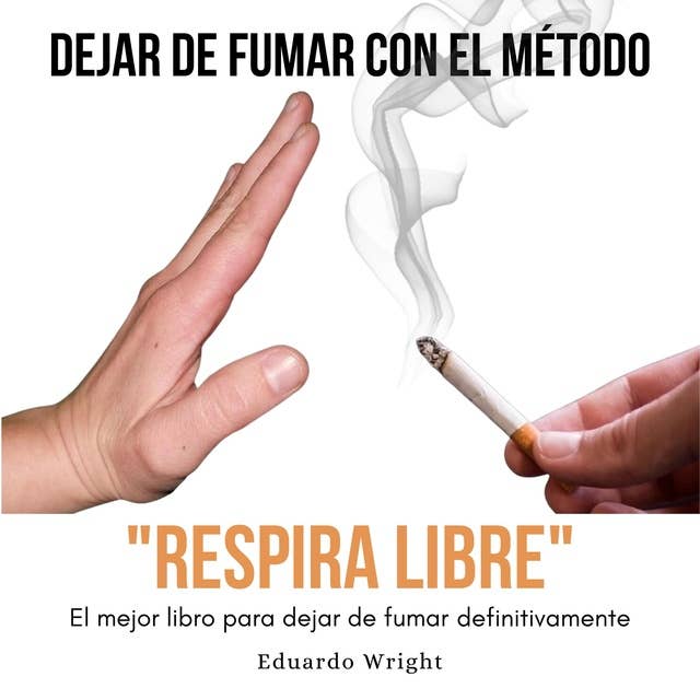 DEJAR DE FUMAR CON EL METODO "RESPIRA LIBRE": El mejor libro para dejar de fumar definitivamente: Como dejar de fumar QUIT SMOKING con un método compuesto de PNL, meditacion guiada e hipnosis.