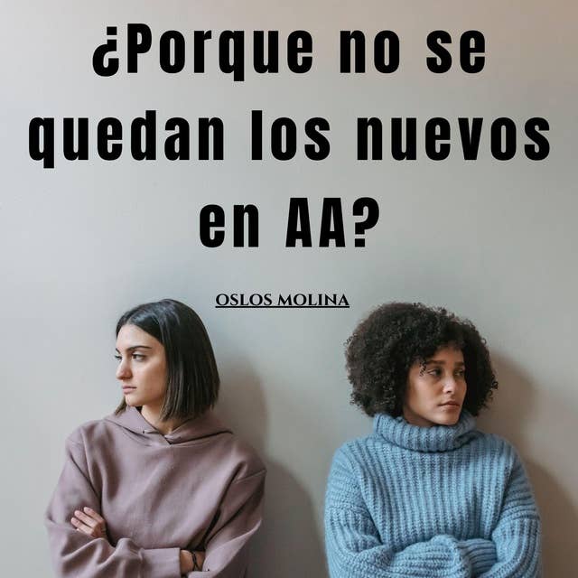 ¿Porque no se quedan los nuevos en AA?: Experiencias AA 