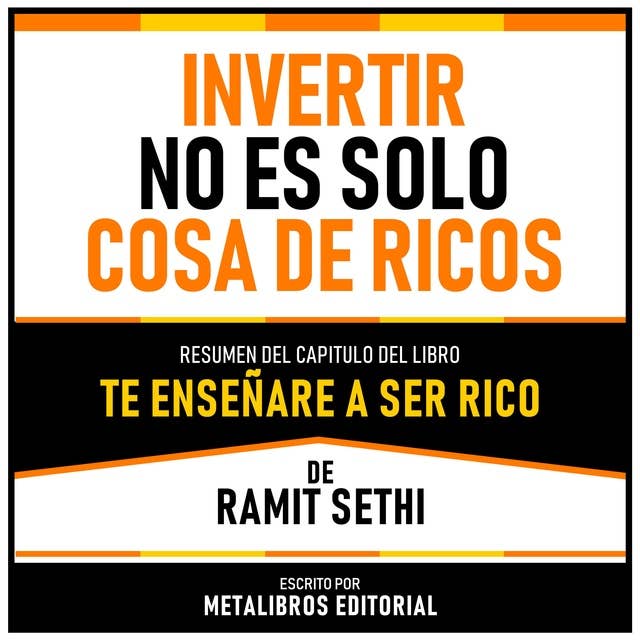Invertir No Es Solo Cosa De Ricos - Resumen Del Capitulo Del Libro Te Enseñaré A Ser Rico De Ramit Sethi