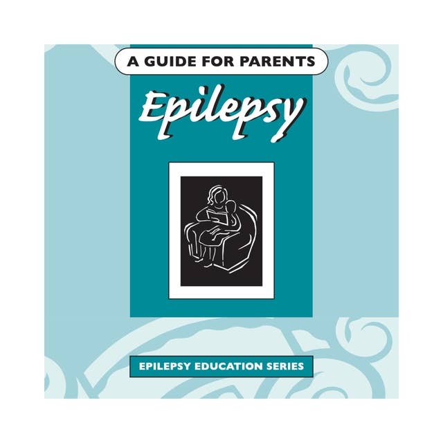 Epilepsy: A Guide For Parents: An epilepsy book for parents.