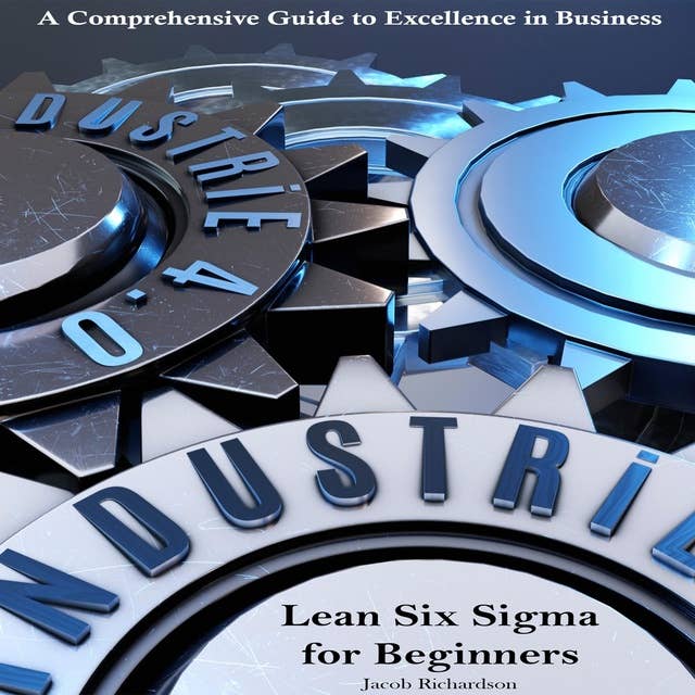 Lean Six Sigma for Beginners: A Comprehensive Guide to Excellence in Business