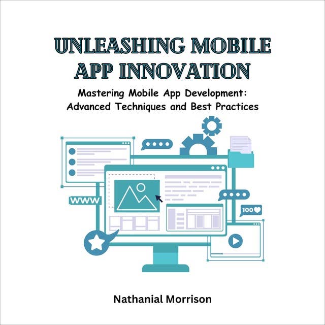Unleashing Mobile App Innovation: Mastering Mobile App Development: Advanced Techniques and Best Practices 