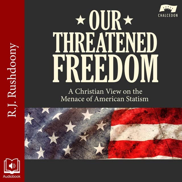 Our Threatened Freedom: A Christian View on the Menace of American Statism