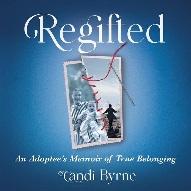 Regifted, An Adoptee's Memoir of True Belonging 