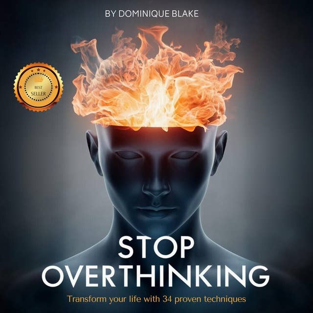 Stop Overthinking: Calm Mastery: Transform Your Life with 34 Proven Techniques for Ultimate Stress Relief, Mind Control Mastery, and Conquering Negative Thoughts to Embrace a Worry-Free Future