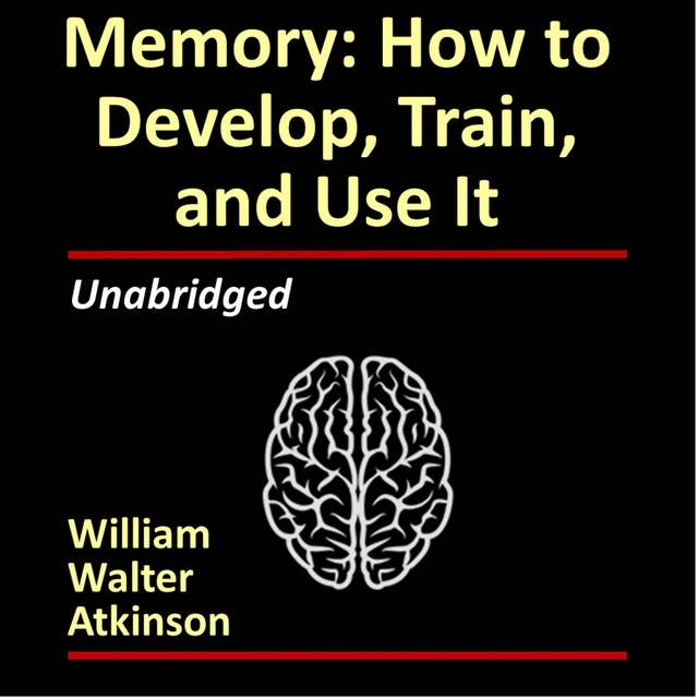 Memory: How to Develop, Train and Use It: by William Walker Atkinson (Theron Q. Dumont) 