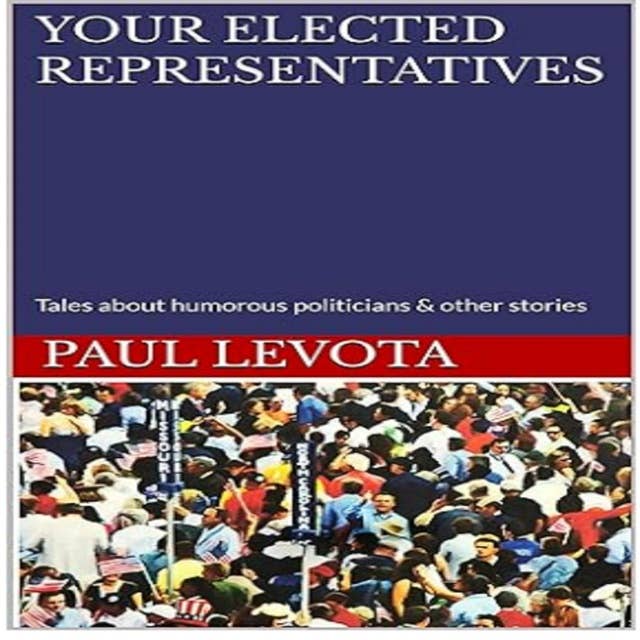 Your Elected Representatives: Tales about humorous politicians & other stories