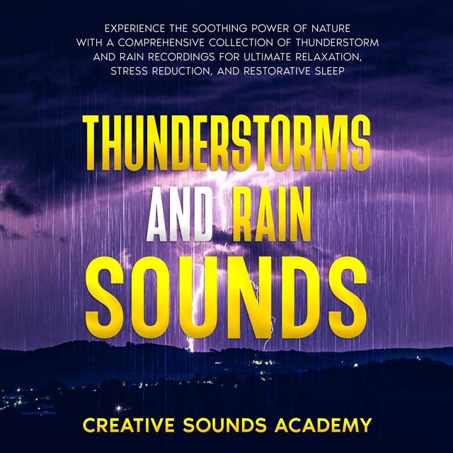 Thunderstorms and Rain Sounds: Experience the Soothing Power of Nature With a Comprehensive Collection of Thunderstorm and Rain Recordings for Ultimate Relaxation, Stress Reduction, and Restorative Sleep