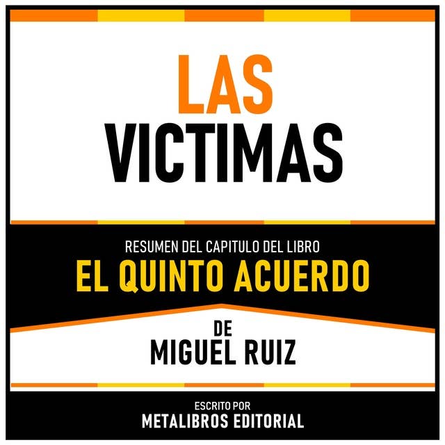 Las Victimas - Resumen Del Capitulo Del Libro El Quinto Acuerdo De Miguel Ruiz