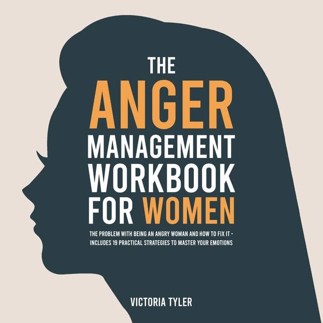 The Anger Management Workbook for Women: The Problem With Being an Angry Woman and How to Fix it - Includes 19 Practical Strategies to Master Your Emotions 