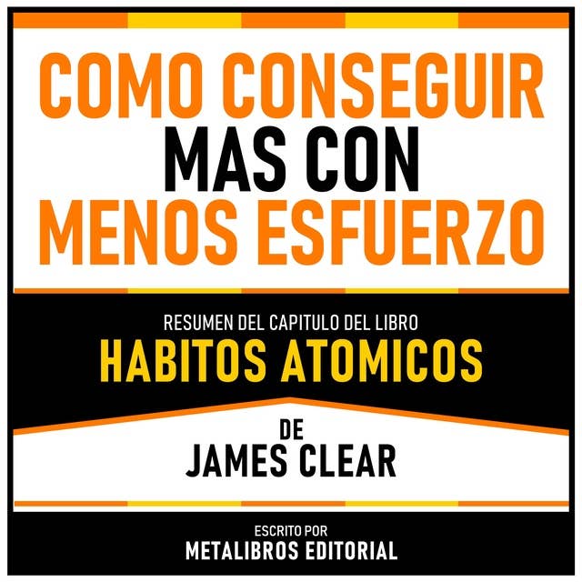 Como Conseguir Mas Con Menos Esfuerzo - Resumen Del Capitulo Del Libro Habitos Atomicos De James Clear 