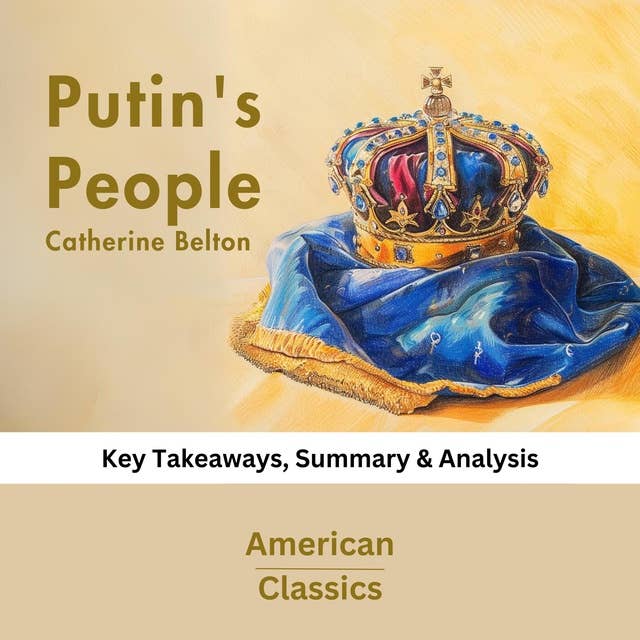 Putin's People by Catherine Belton: key Takeaways, Summary & Analysis