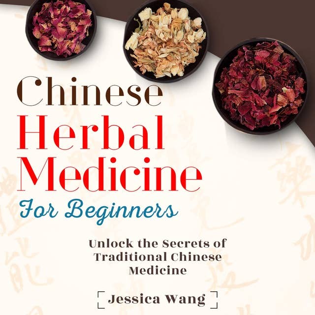 Chinese Herbal Medicine for Beginners: Unlock the Secrets of Traditional Chinese Medicine