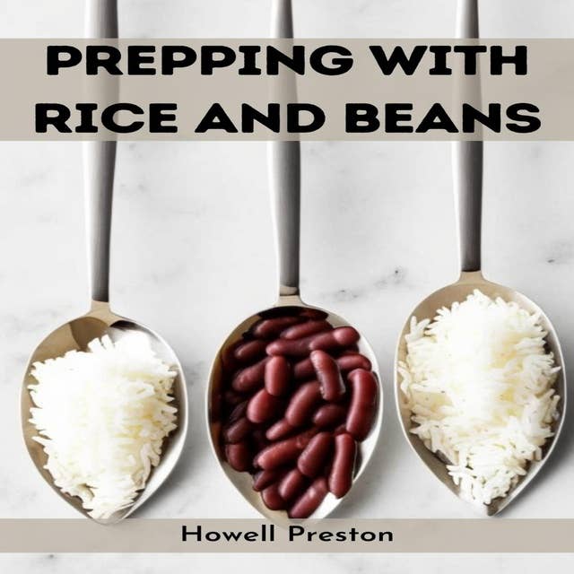 PREPPING WITH RICE AND BEANS: Nourishing Survival Strategies Using Staples (2023 Guide for Beginners)
