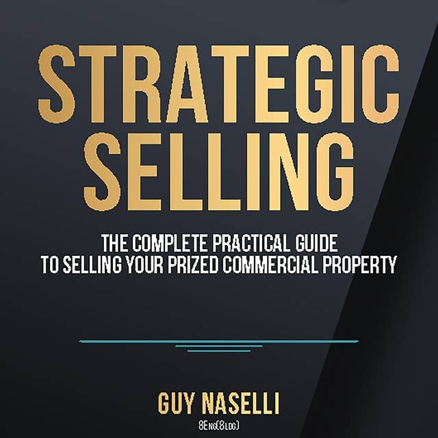 Strategic Selling: The complete practical guide to selling your prized commercial property