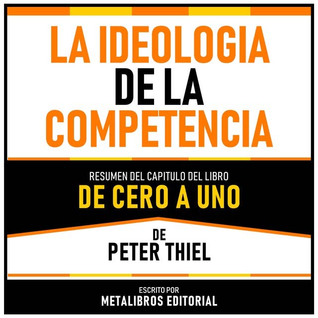 La Ideologia De La Competencia - Resumen Del Capitulo Del Libro De Cero A Uno De Peter Thiel
