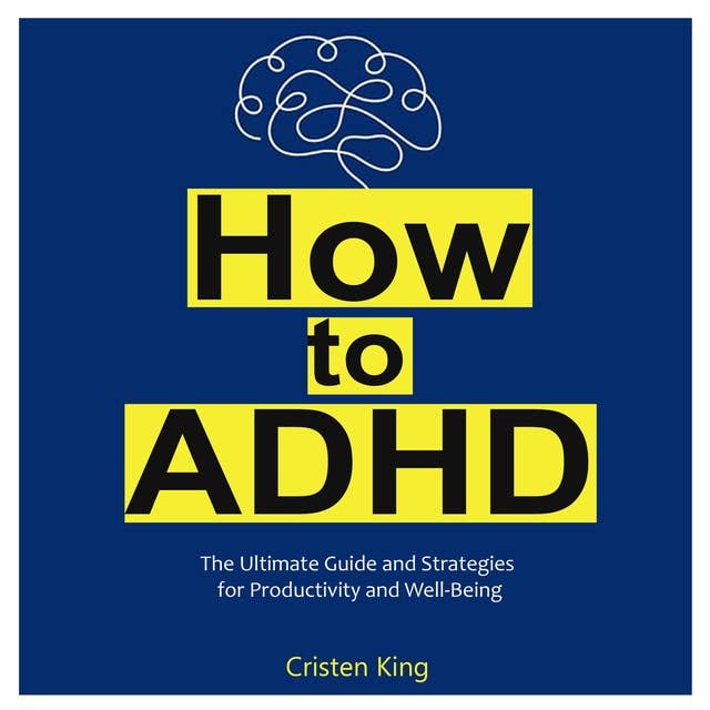 How to ADHD: The Ultimate Guide and Strategies  for Productivity and Well-Being
