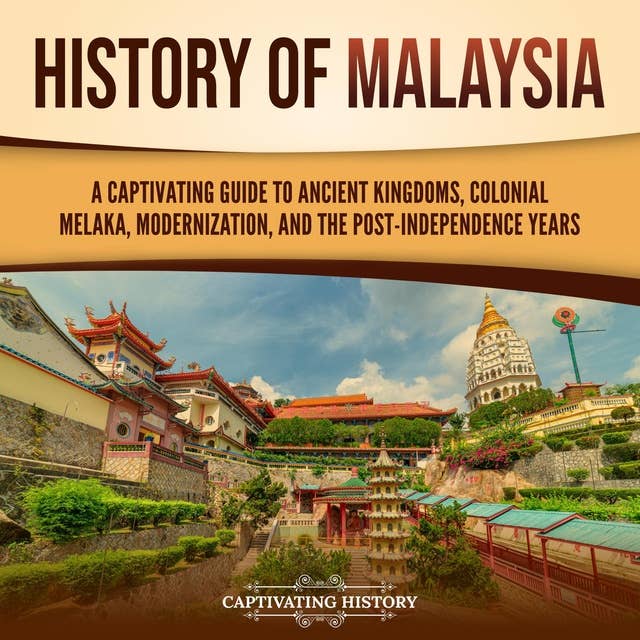 History of Malaysia: A Captivating Guide to Ancient Kingdoms, Colonial Melaka, Modernization, and the Post-Independence Years