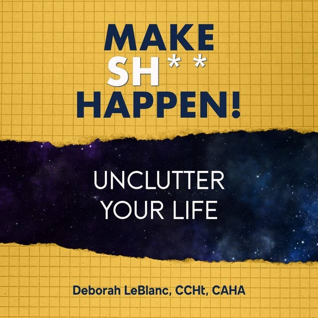 Make Sh*t Happen: Unclutter Your Life