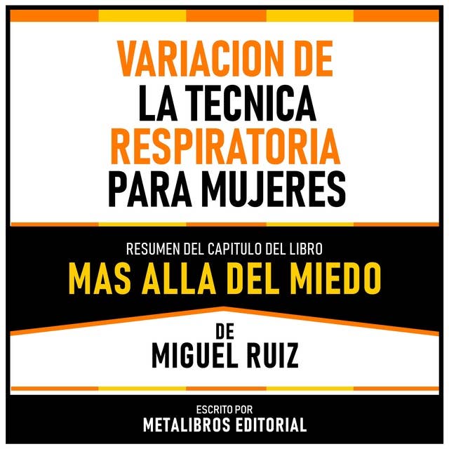 Variacion De La Tecnica Respiratoria Para Mujeres - Resumen Del Capitulo Del Libro Mas Alla Del Miedo De Miguel Ruiz