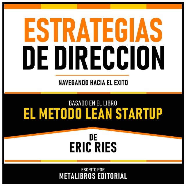 Estrategias De Direccion - Basado En El Libro El Metodo Lean Startup De Eric Ries: Navegando Hacia El Exito