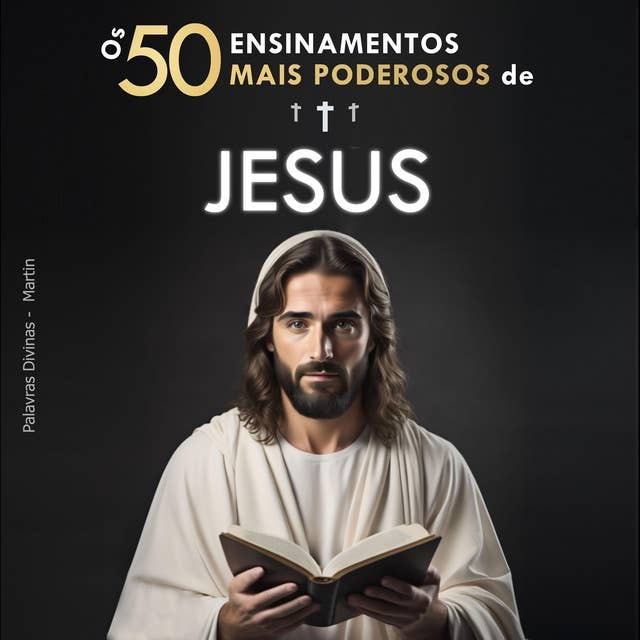 Os 50 Ensinamentos Mais Poderosos de Jesus | Para Mudar de Vida | Suas 50 Melhores Citações Explicadas de Forma Simples: Com Exemplos Concretos & Aplicação Prática para Transformar sua Existência 