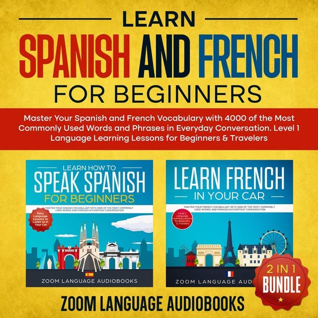 Learn Spanish and French for Beginners (2-1 Bundle): Master Your Spanish and French Vocabulary with 4000 of the Most Commonly Used Words and Phrases in Everyday Conversation. Level 1 Language Learning Lessons for Beginners & Travelers