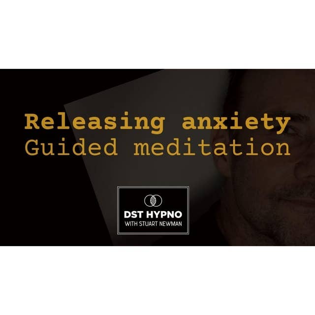 Releasing Anxiety - A guided meditation - DST Hypno with Stu Newman