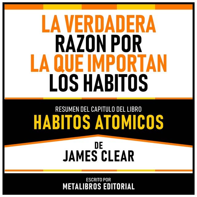 La Verdadera Razon Por La Que Importan Los Habitos - Resumen Del Capitulo Del Libro Habitos Atomicos De James Clear