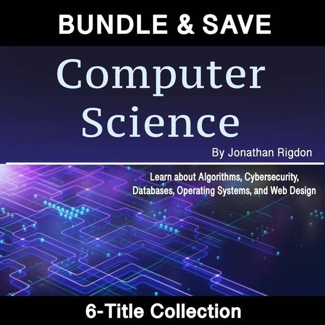 Computer Science: Learn about Algorithms, Cybersecurity,  Databases, Operating Systems, and Web Design