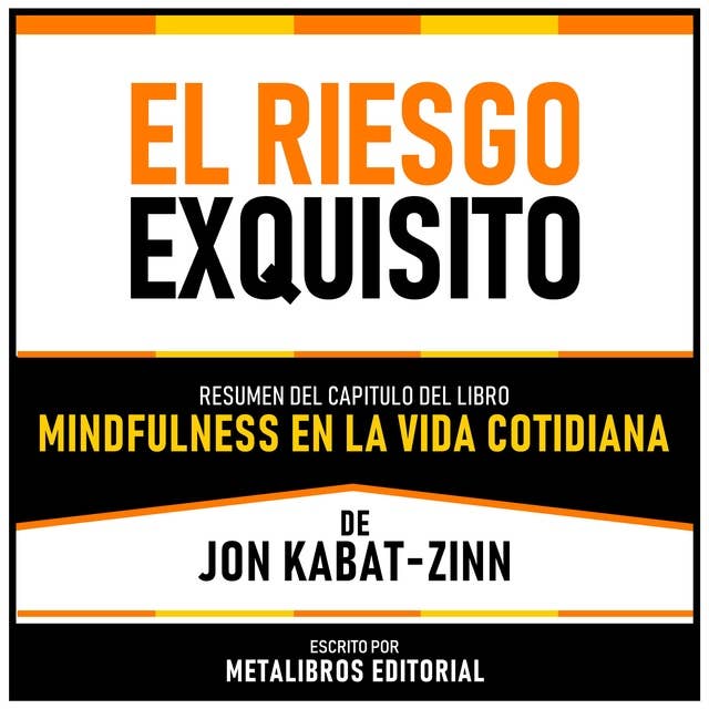 El Riesgo Exquisito - Resumen Del Capitulo Del Libro Mindfulness En La Vida Cotidiana De Jon Kabat-Zinn