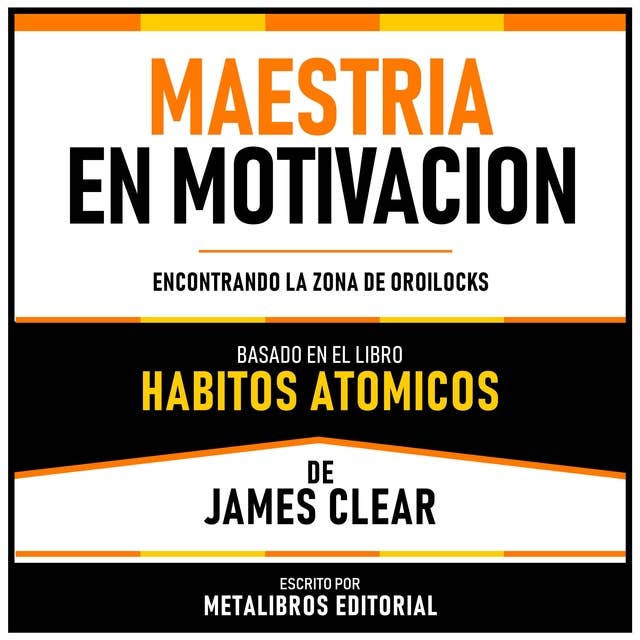 Maestria En Motivacion - Basado En El Libro Habitos Atomicos De James Clear: Encontrando La Zona De Oroilocks