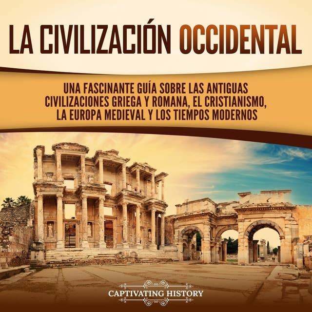 La civilización occidental: Una fascinante guía sobre las antiguas civilizaciones griega y romana, el cristianismo, la Europa medieval y los tiempos modernos 