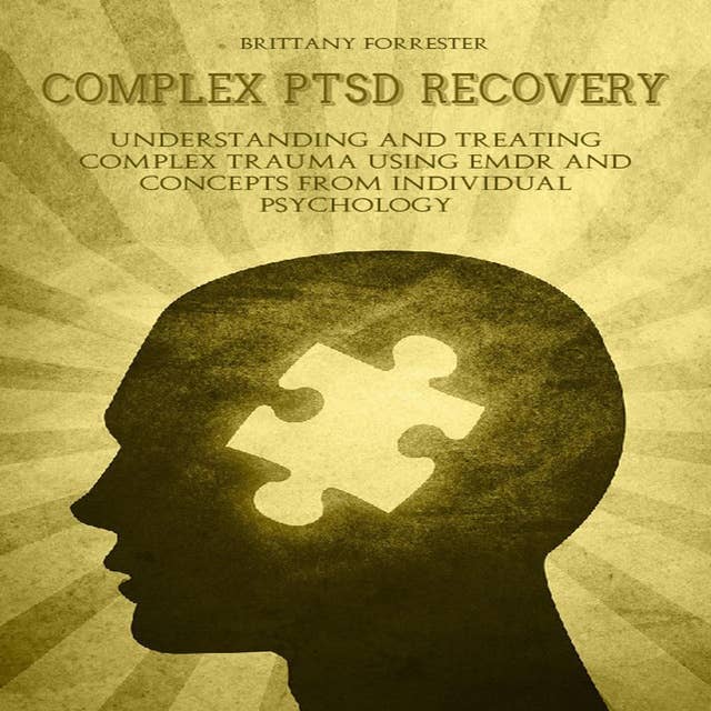 COMPLEX PTSD RECOVERY: Understanding and treating Complex Trauma Using EMDR and Concepts from Individual Psychology