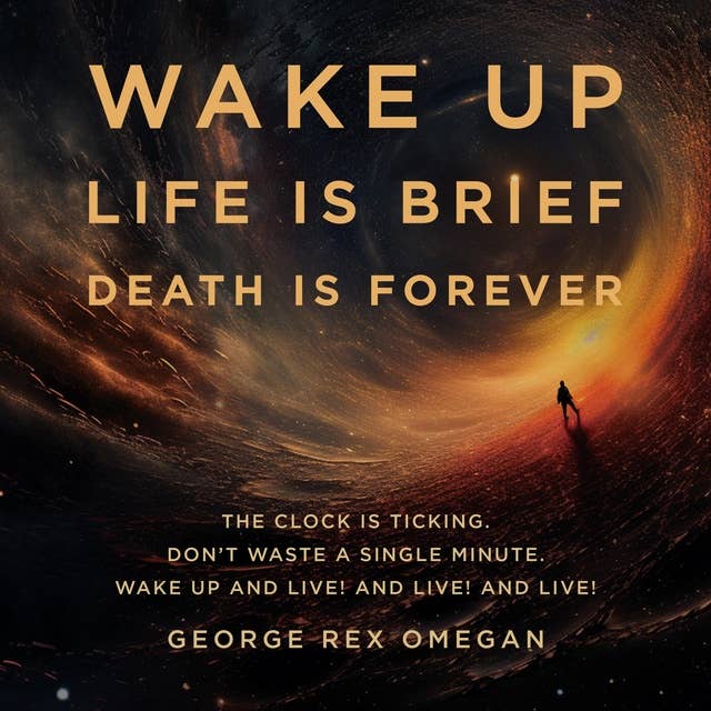 WAKE UP LIFE IS BRIEF DEATH IS FOREVER